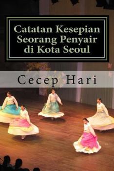 Paperback Catatan Kesepian Seorang Penyair Di Kota Seoul: Dan 45 Esai Lainnya [Indonesian] Book