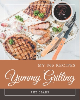 Paperback My 365 Yummy Grilling Recipes: A Yummy Grilling Cookbook You Won't be Able to Put Down Book