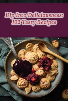 Paperback Dip Into Deliciousness: 102 Tasty Recipes Book