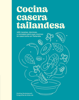 Cocina casera tailandesa / Cuisine thaïlandaise maison: 100 recetas, técnicas, y consejos para que cocines en casa como en Tailandia (Spanish Edition)