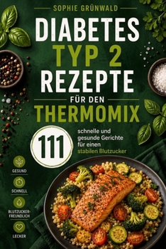 Diabetes Typ 2 Rezepte für den Thermomix: 111 schnelle und gesunde Gerichte für einen stabilen Blutzucker (German Edition)
