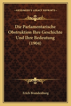 Paperback Die Parlamentarische Obstruktion Ihre Geschichte Und Ihre Bedeutung (1904) [German] Book