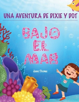 Paperback Una Aventura de Dixie & Dot: ¡Bajo el Mar! [Spanish] Book