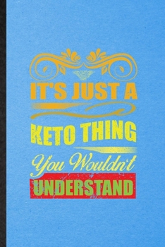 Paperback It's Just a Keto Thing You Wouldn't Understand: Lined Notebook For Keto Diet Life. Ruled Journal For Ketosis Ketogenic Workout. Unique Student Teacher Book