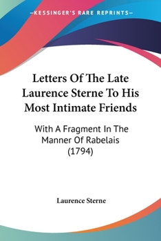 Paperback Letters Of The Late Laurence Sterne To His Most Intimate Friends: With A Fragment In The Manner Of Rabelais (1794) Book