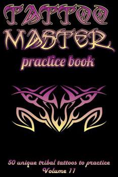 Tattoo Master practice book - 50 unique tribal tattoos to practice: 6" x 9"(15.24 x 22.86 cm) size pages with 3 dots per inch to practice with real ... Tattoo drawing album for adult tattoo artists