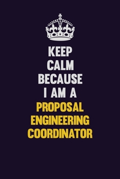 Paperback Keep Calm Because I Am A Proposal Engineering Coordinator: Motivational and inspirational career blank lined gift notebook with matte finish Book