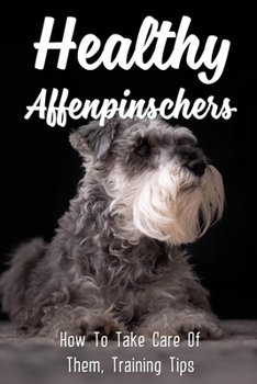 Paperback Healthy Affenpinschers: How To Take Care Of Them, Training Tips: Supplies To Prepare For Affenpinscher Book