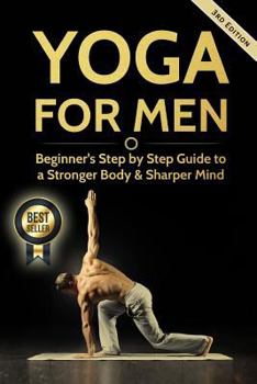 Paperback Yoga For Men: Beginner's Step by Step Guide to a Stronger Body & Sharper Mind Book