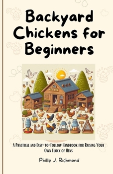 Paperback Backyard Chickens for Beginners: A Practical and Easy-to-Follow Handbook for Raising Your Own Flock of Hens Book