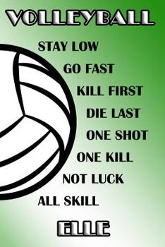 Volleyball Stay Low Go Fast Kill First Die Last One Shot One Kill Not Luck All Skill Elle: College Ruled - Composition Book - Green and White School Colors