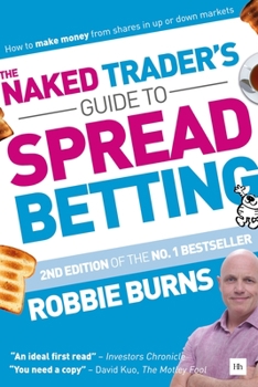 Paperback The Naked Trader's Guide to Spread Betting: How to Make Money from Shares in Up or Down Markets Book