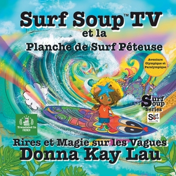 Surf Soup TV et la Planche de Surf Péteuse: Rires et Magie sur les Vagues-Aventure Olympique et Paralympique (Translated in French) (French Edition)