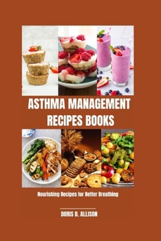 ASTHMA MANAGEMENT RECIPES BOOKS: Nourishing Recipes for Better Breathing