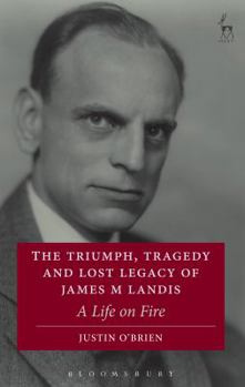 Paperback The Triumph, Tragedy and Lost Legacy of James M Landis: A Life on Fire Book