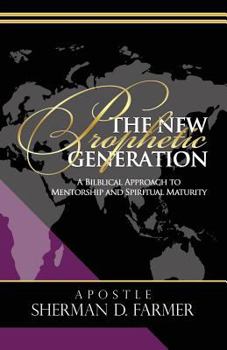 Paperback The New Prophetic Generation: A Biblical Approach To Mentorship and Spiritual Maturity Book