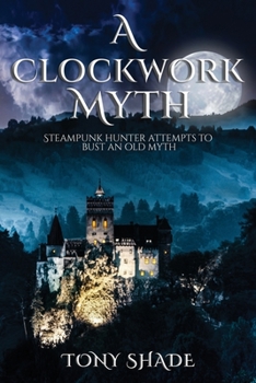 Paperback A clockwork myth: Steampunk hunter attempts to bust an old myth Book