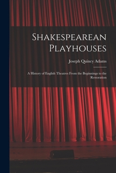 Shakespearean Playhouses: A History of English Theatres From the Beginnings to the Restoration