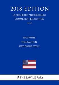 Paperback Securities Transaction Settlement Cycle (Us Securities and Exchange Commission Regulation) (Sec) (2018 Edition) Book