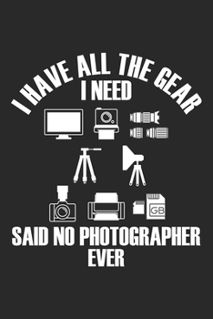 I have all the gear I need Said no Photographer Ever: Kameramann Fotograf Fotoausrüstung Fotoausrüstung Witz Notizbuch liniert DIN A5 - 120 Seiten für ... | Organizer Schreibheft Planer Tagebuch