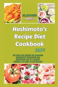 Paperback Hashimoto's Recipe Diet Cookbook 2024: 150 Made Easy Recipes for Managing Hashimoto's Thyroiditis and Supporting You to a healthy Journey. Eat right t Book