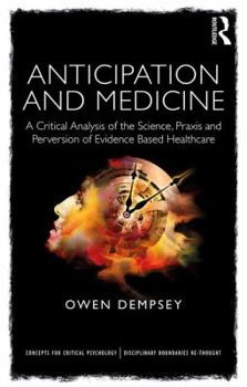 Paperback Anticipation and Medicine: A Critical Analysis of the Science, Praxis and Perversion of Evidence Based Healthcare Book