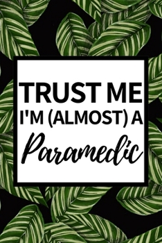 Trust Me I'm Almost A Paramedic: Notebook Journal For Paramedics Or Students