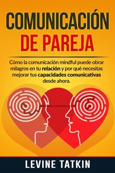 Paperback Comunicación de Pareja: Cómo la Comunicación Mindful Puede Obrar Milagros en tu Relación y Por Qué Necesitas Mejorar tus Habilidades Comunicat [Spanish] Book