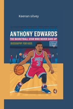 ANTHONY EDWARDS: The Basketball Star Who Never Gave Up- Biography for Kids