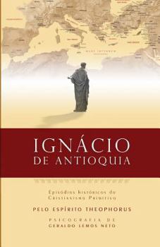 Ignacio de Antioquia: Epis�dios Hist�ricos Do Cristianismo Primitivo
