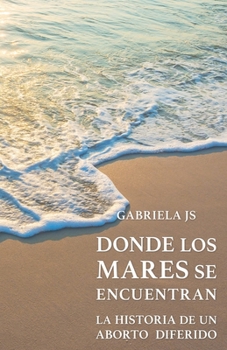 Paperback Donde los mares se encuentran: la historia de un aborto diferido (Spanish Edition) [Spanish] Book