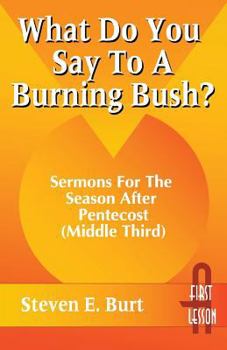 Paperback What Do You Say to a Burning Bush?: Sermons for the Season After Pentecost (Middle Third): Cycle a (First Lesson) Book