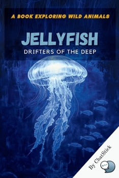 Paperback Jellyfish: Drifters of the Deep: Explore the Beauty, Mystery, and Ecological Impact of the Ocean's Most Enigmatic Creatures Book