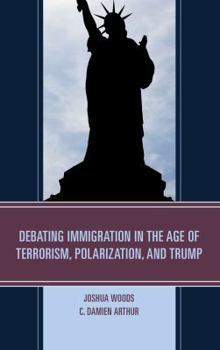 Hardcover Debating Immigration in the Age of Terrorism, Polarization, and Trump Book