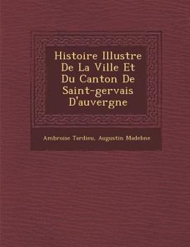 Paperback Histoire Illustr E de La Ville Et Du Canton de Saint-Gervais D'Auvergne [French] Book