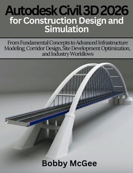 Paperback Autodesk Civil 3D 2026 for Construction design and Simulation: From Fundamental Concepts to Advanced Infrastructure Modeling, Corridor Design, Site De Book
