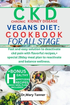 Ckd Vegans Diet: COOKBOOK FOR ALL STAGE: Fast and easy solution to deactivate ckd pain with flavorful recipes, + special 28day meal pla