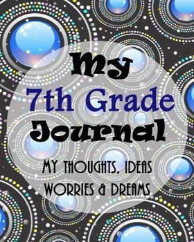 Paperback My 7th Grade Journal: A Notebook for Thoughts, Ideas, Worries and Dreams - Back to School Notebook or Journal for Teens, Perfect Gift or Sch Book