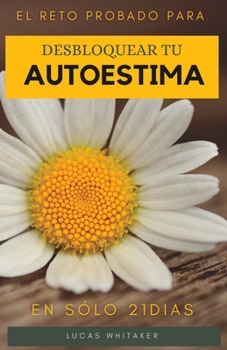 Paperback Desbloquea tu autoestima en solo 21 días.: El reto probado para tener una mejor autoestima. [Spanish] Book