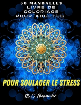 Paperback 50 Mandalas: Incroyable Coloriage de Fleurs de Mandalas, Relaxation Des Adultes, Plus Beaux Bandalas, Pour de Bonnes Vibrations et [French] Book