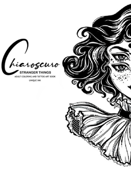 Chiaroscuro: Stranger Things : Adult Coloring and Tattoo Metamorphosis Book (Unique Ink)