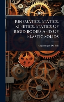 Hardcover Kinematics, Statics, Kinetics, Statics Of Rigid Bodies And Of Elastic Solids Book