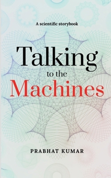 Talking to the Machines: A scientific storybook