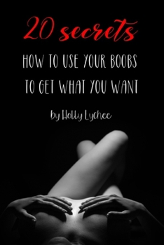 20 Secrets How To Use Your Boobs To Get What You Want: Funny Fake Book Cover, Gag Gifts For Men & Women, Lined Journal