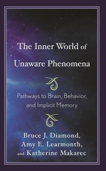 Hardcover The Inner World of Unaware Phenomena: Pathways to Brain, Behavior, and Implicit Memory Book