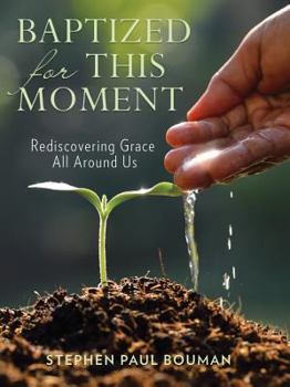 Paperback Baptized for This Moment: Rediscovering Grace All Around Us Book