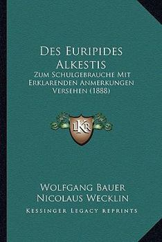 Paperback Des Euripides Alkestis: Zum Schulgebrauche Mit Erklarenden Anmerkungen Versehen (1888) [German] Book