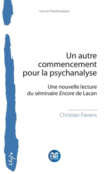 Un autre commencement pour la psychanalyse: Une nouvelle lecture du séminaire Encore de Lacan (Lire En Psychanalyse) (French Edition)