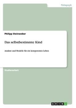 Paperback Das selbstbestimmte Kind: Ansätze und Modelle für ein kompetentes Leben [German] Book