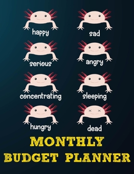 Monthly Budget Planner: Monthly Weekly Daily Budget Planner (Undated - Start Any Time) Bill Tracker Budget Tracker Financial Planner for Axolotl Owners and Lovers